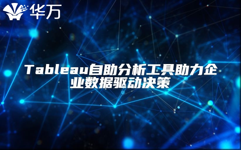 Tableau自助分析工具助力企业数据驱动决策