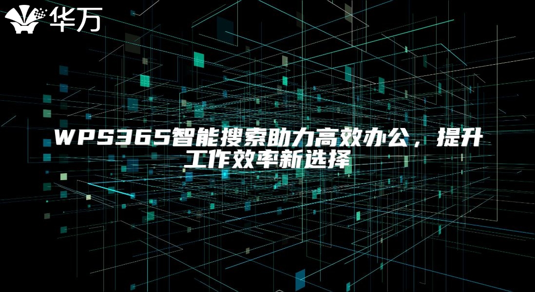 WPS365智能搜索助力高效办公，提升工作效率新选择