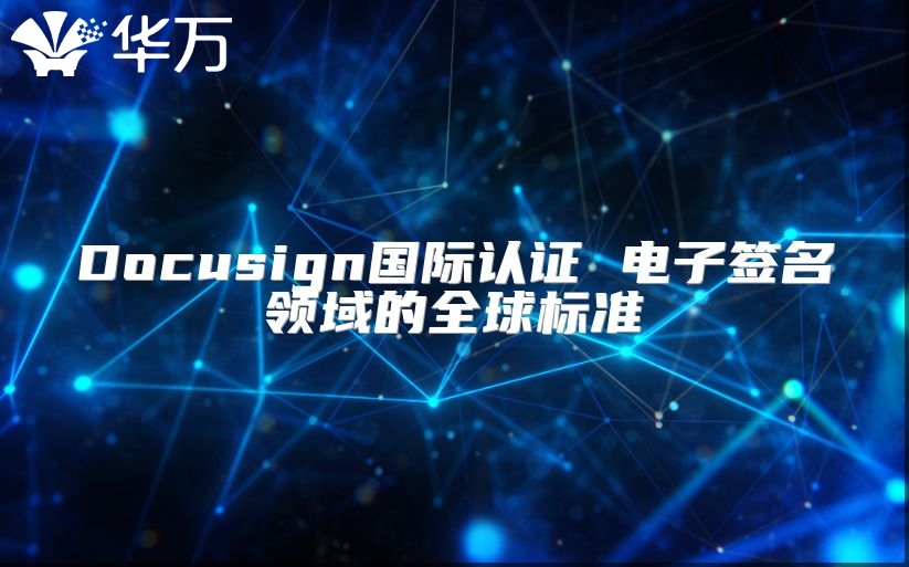 Docusign国际认证 电子签名领域的全球标准