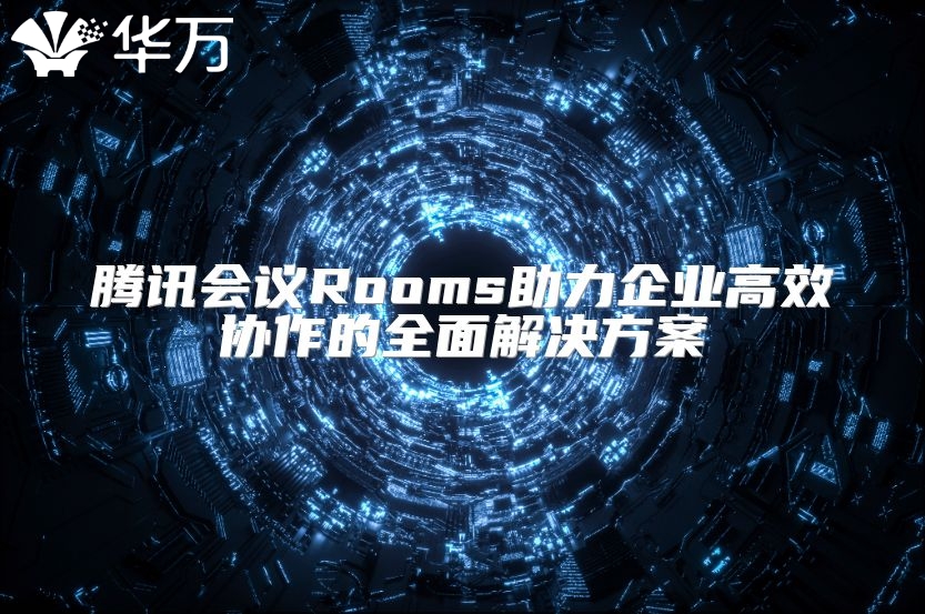 腾讯会议Rooms助力企业高效协作的全面解决方案