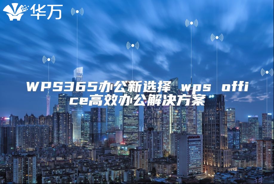 WPS365办公新选择 wps office高效办公解决方案