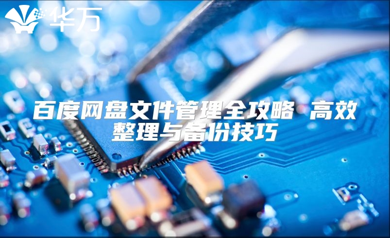 百度网盘文件管理全攻略 高效整理与备份技巧