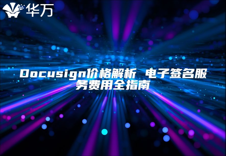 Docusign价格解析 电子签名服务费用全指南
