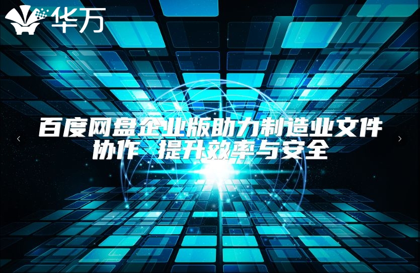 百度网盘企业版助力制造业文件协作 提升效率与安全