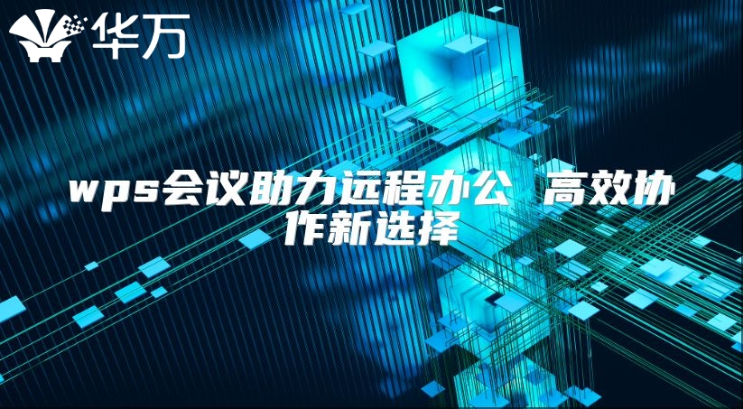 wps会议助力远程办公 高效协作新选择