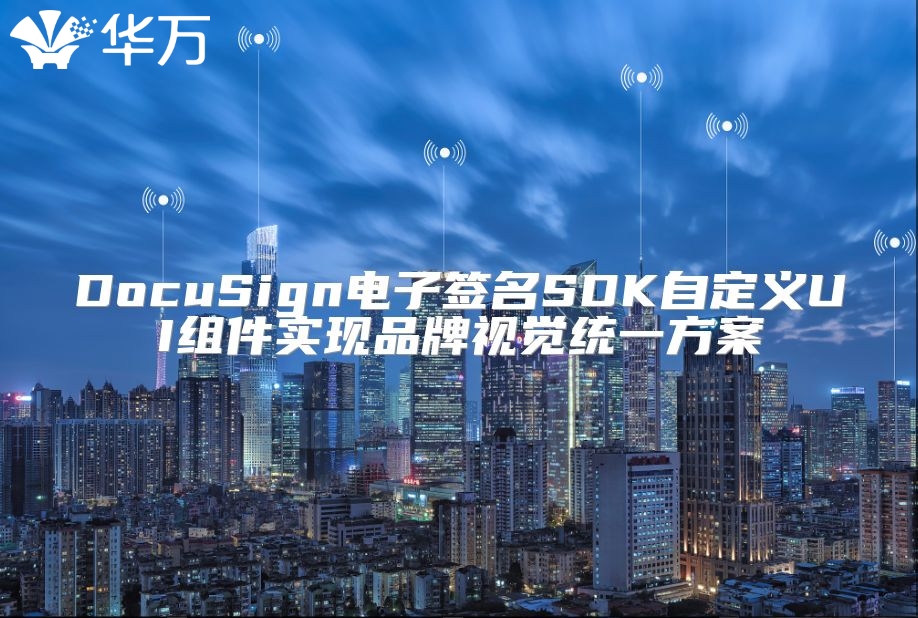 DocuSign电子签名SDK自定义UI组件实现品牌视觉统一方案