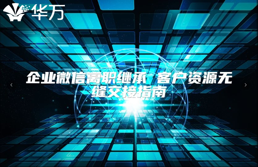 企业微信离职继承 客户资源无缝交接指南