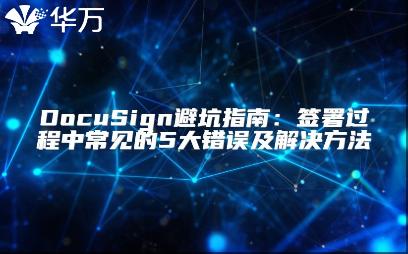 DocuSign避坑指南：签署过程中常见的5大错误及解决方法