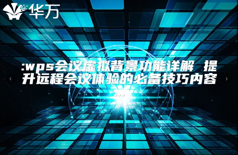 :wps会议虚拟背景功能详解 提升远程会议体验的必备技巧内容...