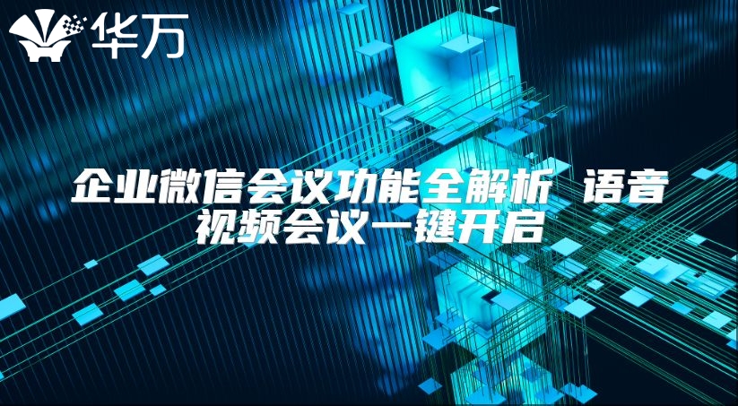 企业微信会议功能全解析 语音视频会议一键开启