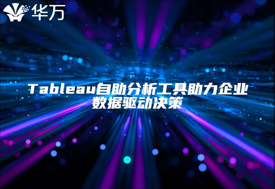 Tableau自助分析工具助力企业数据驱动决策