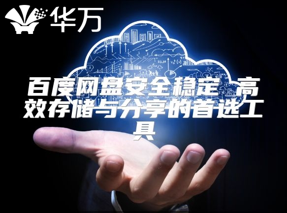 百度网盘安全稳定 高效存储与分享的首选工具