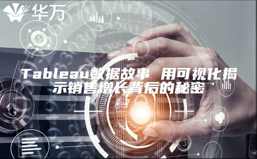 Tableau数据故事 用可视化揭示销售增长背后的秘密