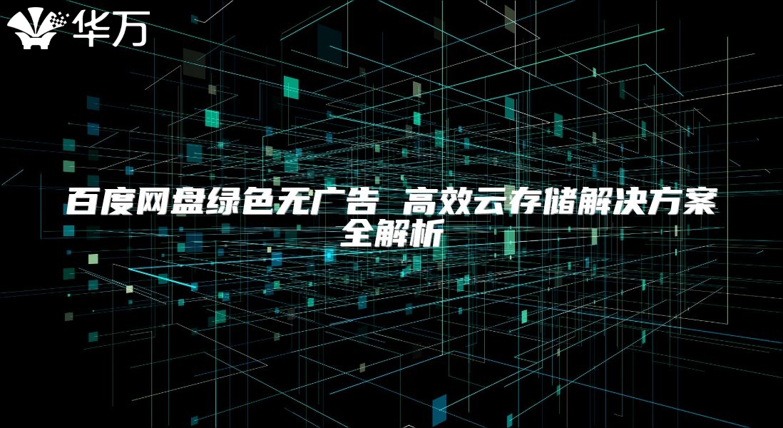 百度网盘绿色无广告 高效云存储解决方案全解析