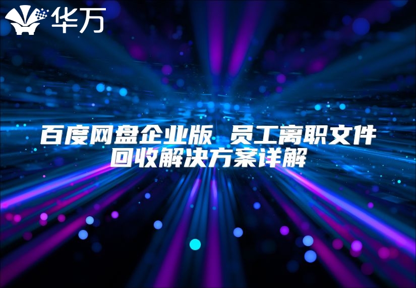 百度网盘企业版 员工离职文件回收解决方案详解