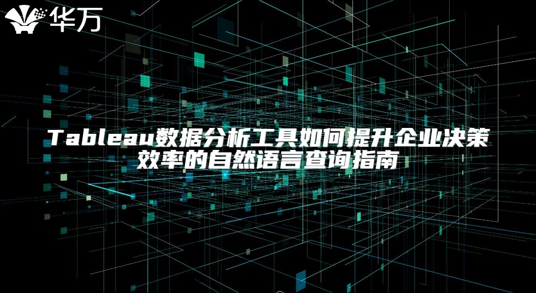 Tableau数据分析工具如何提升企业决策效率的自然语言查询指南