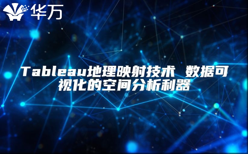 Tableau地理映射技术 数据可视化的空间分析利器