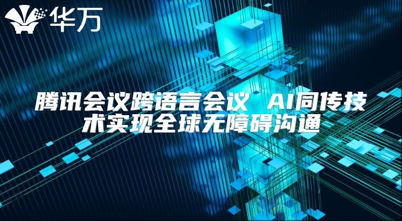 腾讯会议跨语言会议 AI同传技术实现全球无障碍沟通