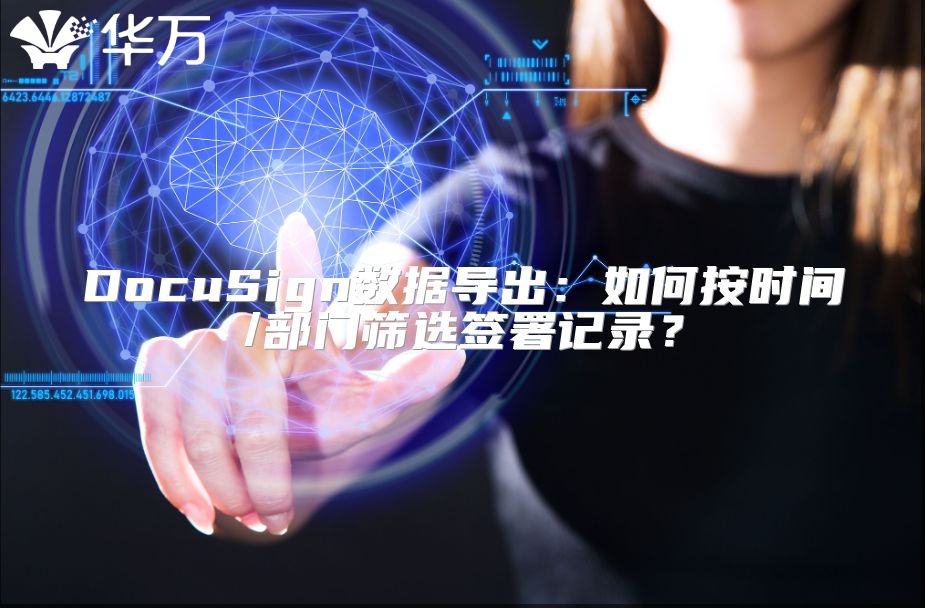 DocuSign数据导出：如何按时间/部门筛选签署记录？