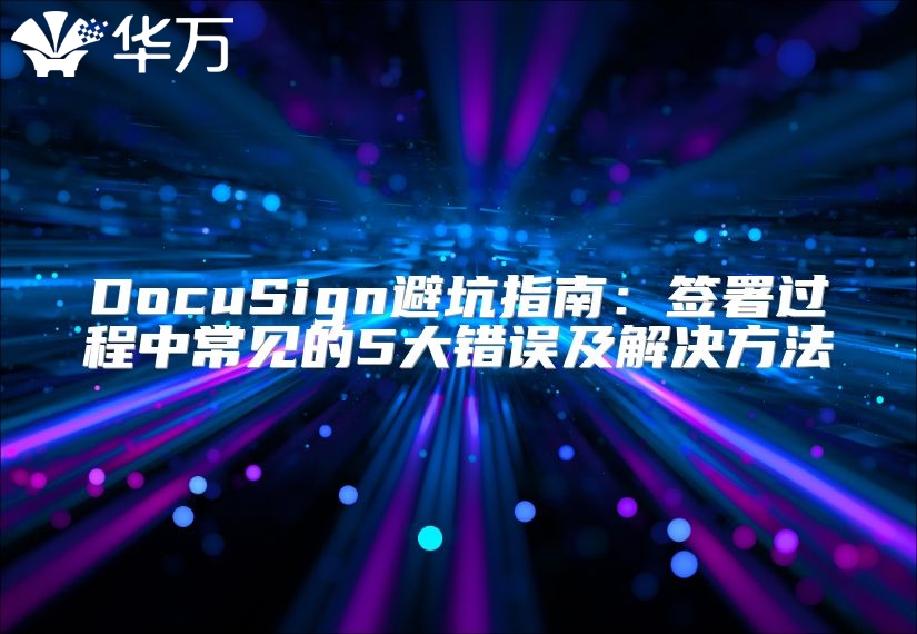 DocuSign避坑指南：签署过程中常见的5大错误及解决方法