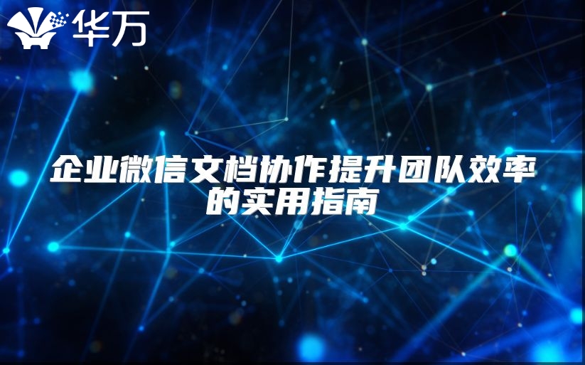 企业微信文档协作提升团队效率的实用指南