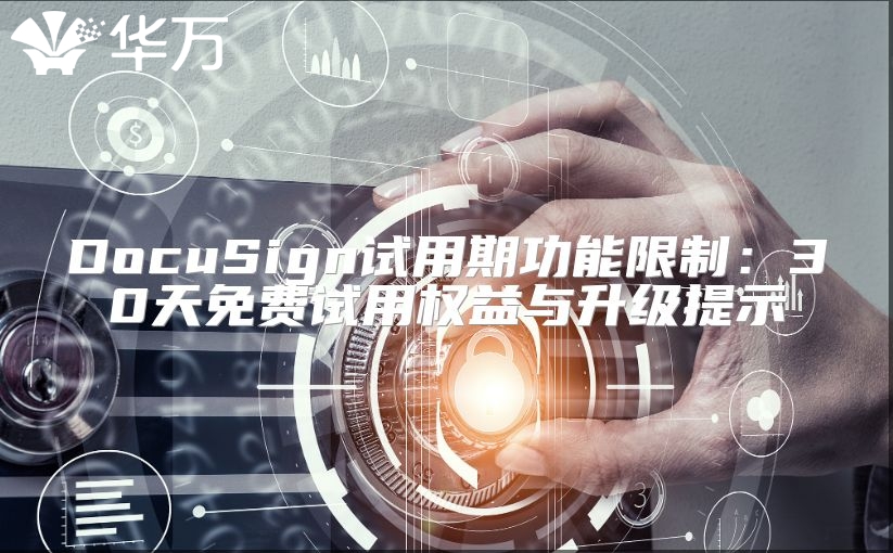 DocuSign试用期功能限制：30天免费试用权益与升级提示