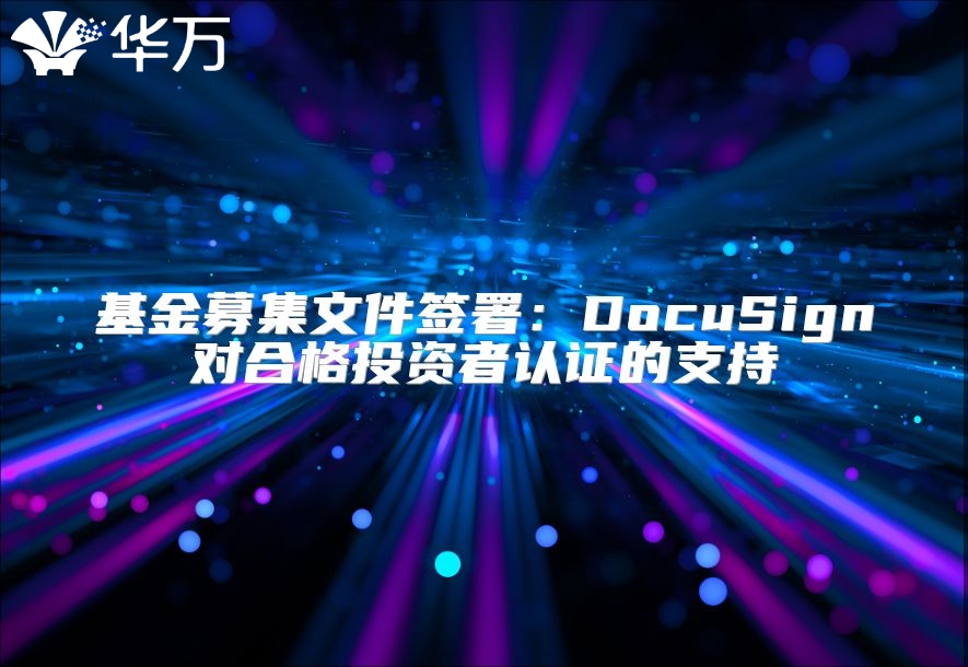 基金募集文件签署：DocuSign对合格投资者认证的支持
