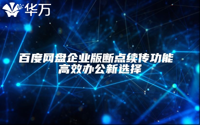 百度网盘企业版断点续传功能 高效办公新选择
