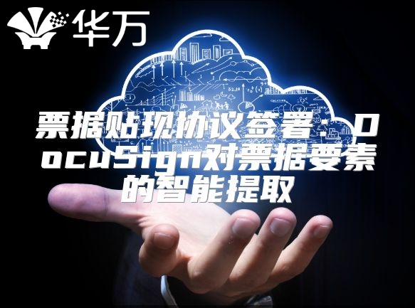 票据贴现协议签署：DocuSign对票据要素的智能提取