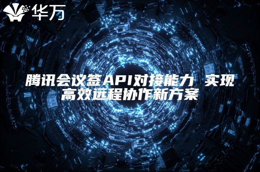 腾讯会议签API对接能力 实现高效远程协作新方案