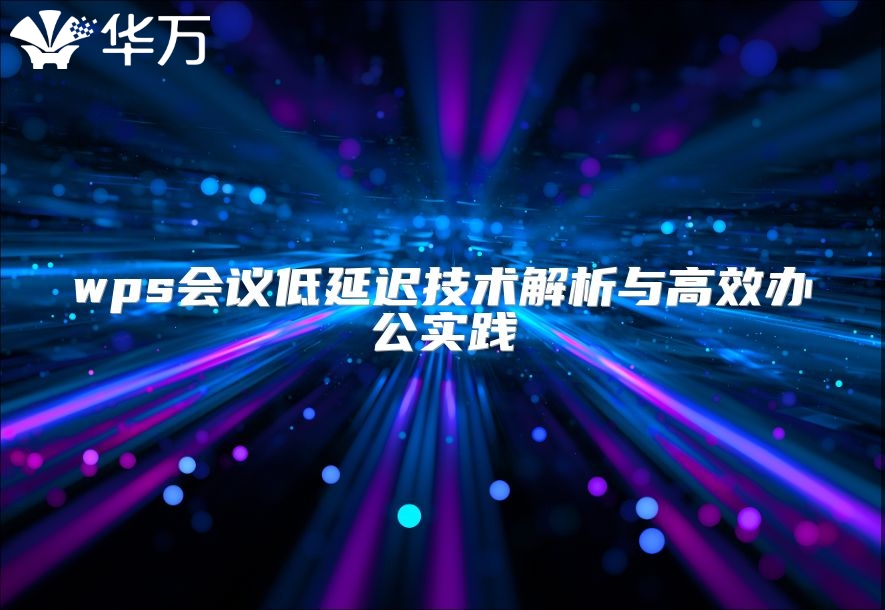 wps会议低延迟技术解析与高效办公实践