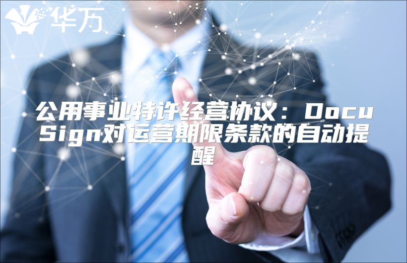 公用事业特许经营协议：DocuSign对运营期限条款的自动提醒