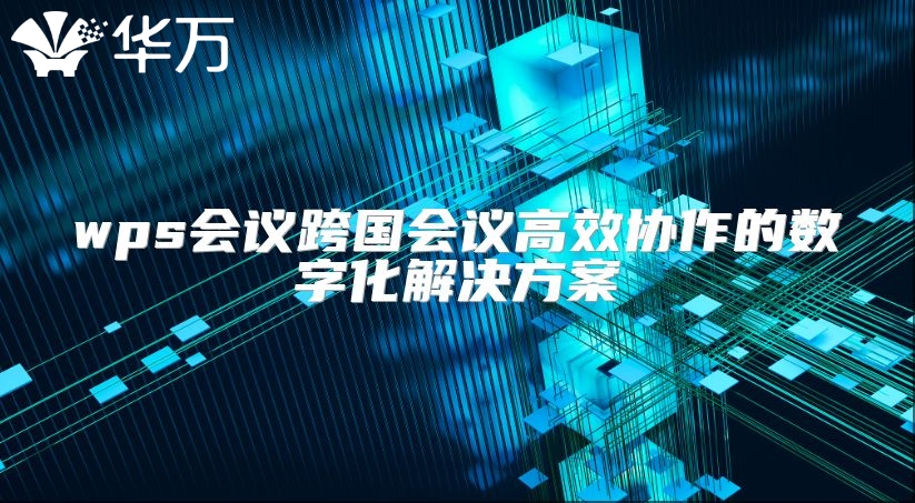 wps会议跨国会议高效协作的数字化解决方案