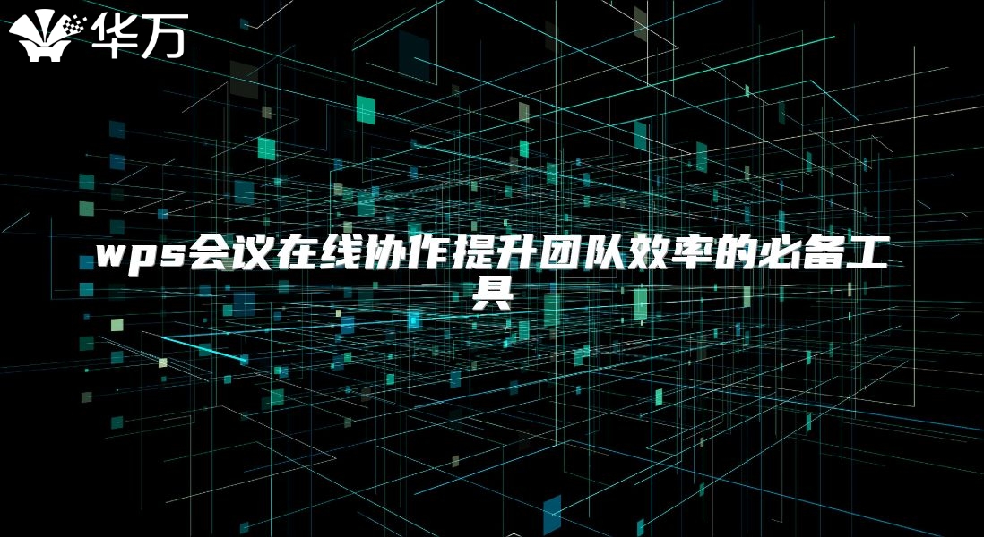 wps会议在线协作提升团队效率的必备工具