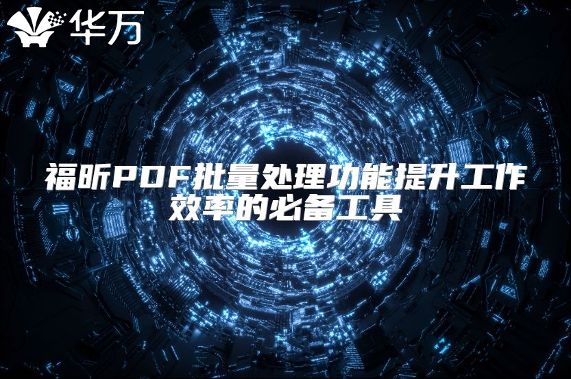 福昕PDF批量处理功能提升工作效率的必备工具