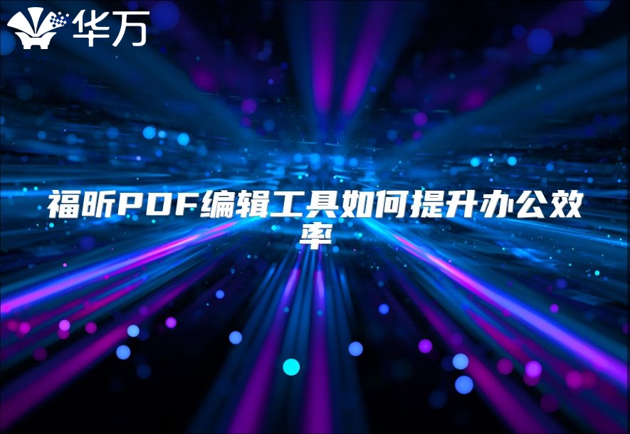 福昕PDF编辑工具如何提升办公效率