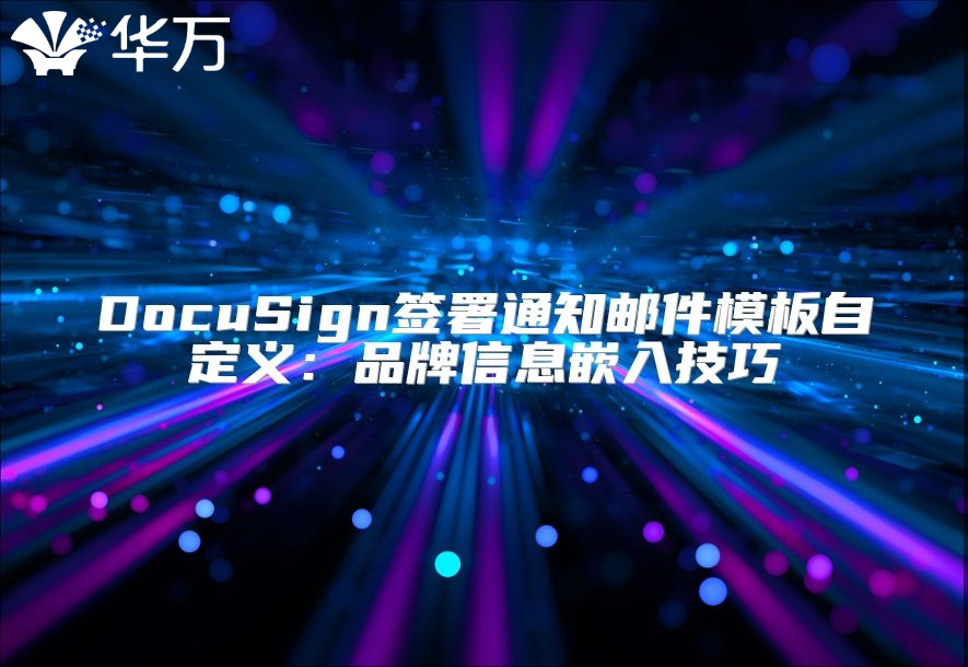 DocuSign签署通知邮件模板自定义：品牌信息嵌入技巧