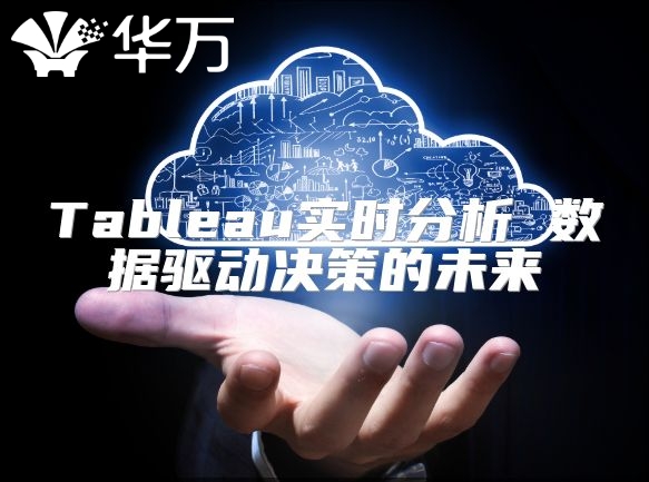 Tableau实时分析 数据驱动决策的未来