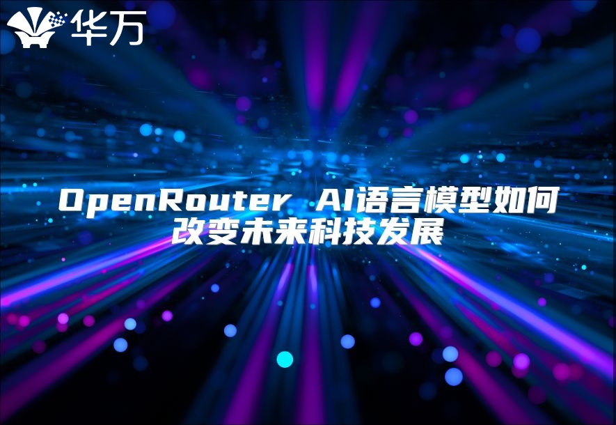 OpenRouter AI语言模型如何改变未来科技发展