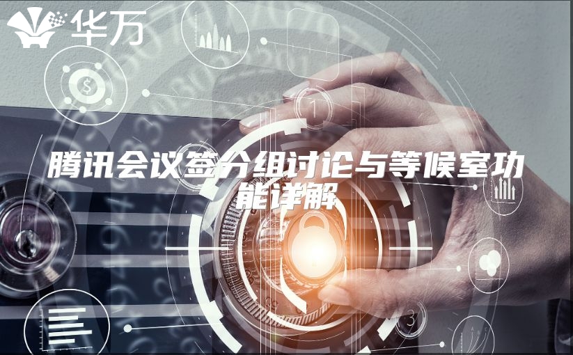 腾讯会议签分组讨论与等候室功能详解