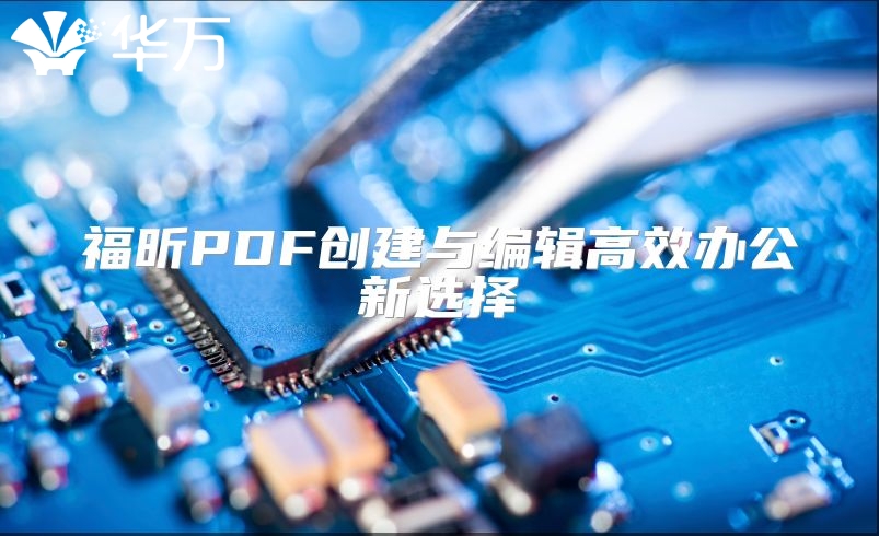 福昕PDF创建与编辑高效办公新选择