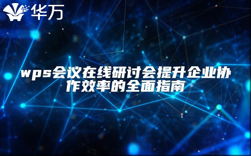 wps会议在线研讨会提升企业协作效率的全面指南