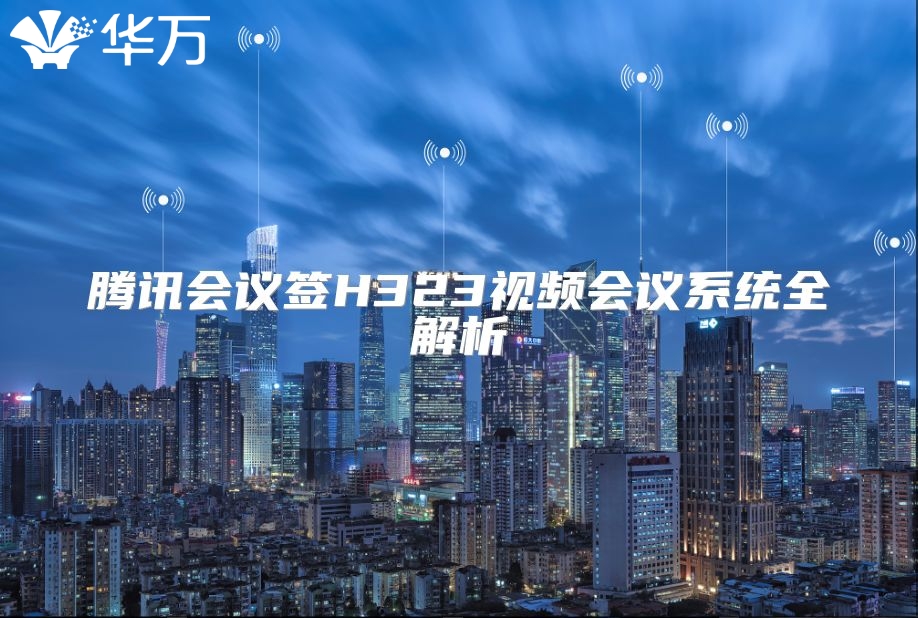 腾讯会议签H323视频会议系统全解析