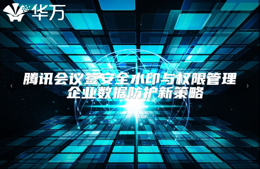 腾讯会议签安全水印与权限管理 企业数据防护新策略
