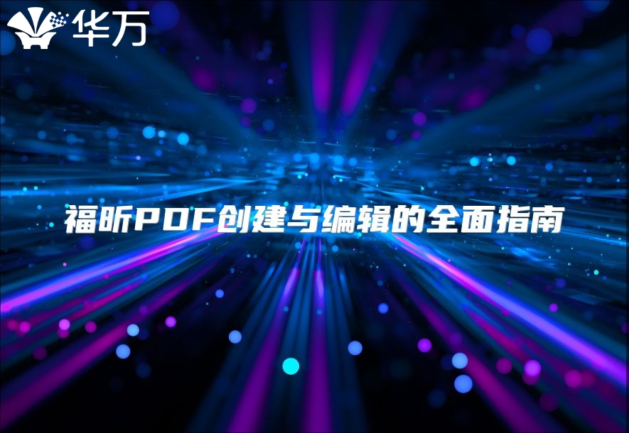 福昕PDF创建与编辑的全面指南