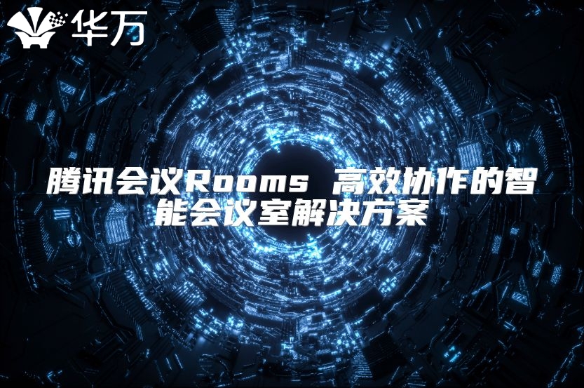 腾讯会议Rooms 高效协作的智能会议室解决方案