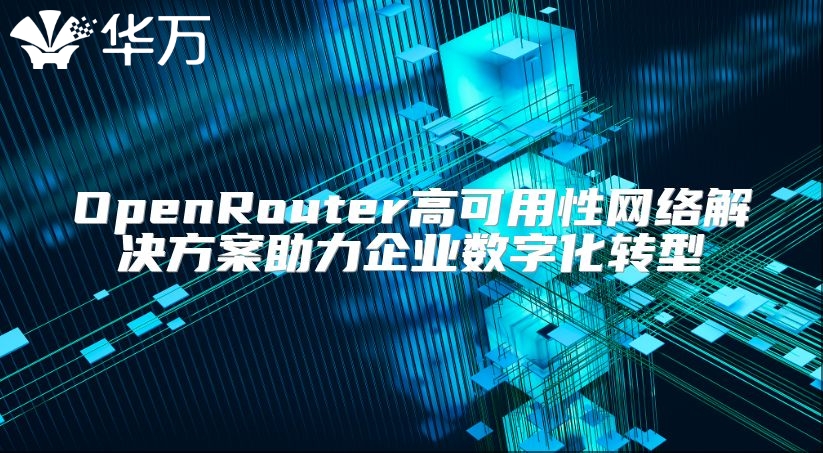 OpenRouter高可用性网络解决方案助力企业数字化转型