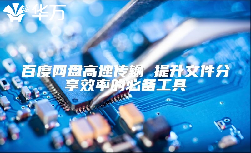 百度网盘高速传输 提升文件分享效率的必备工具