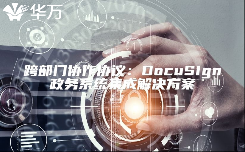 跨部门协作协议：DocuSign政务系统集成解决方案