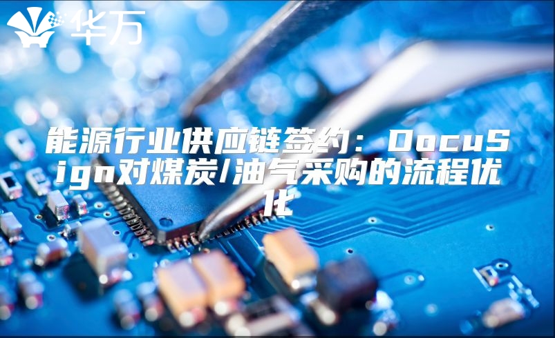 能源行业供应链签约：DocuSign对煤炭/油气采购的流程优化